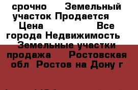 срочно!    Земельный участок!Продается! › Цена ­ 1 000 000 - Все города Недвижимость » Земельные участки продажа   . Ростовская обл.,Ростов-на-Дону г.